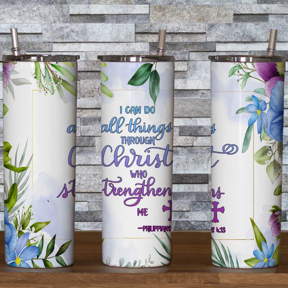 I Can Do All Things Through Christ Who Strengthens Me Skinny Tumbler Sublimation Print