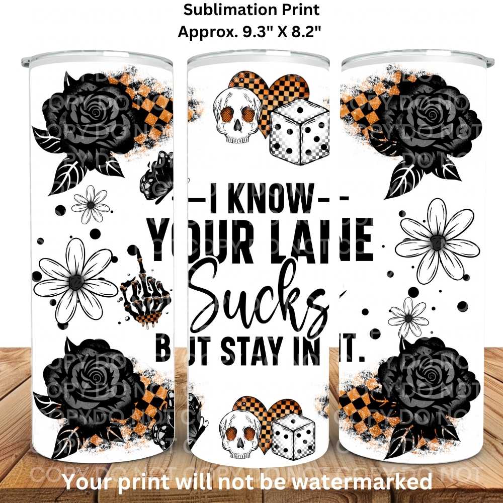 I Know Your Lane Sucks 20oz Skinny Tumbler Sublimation Print