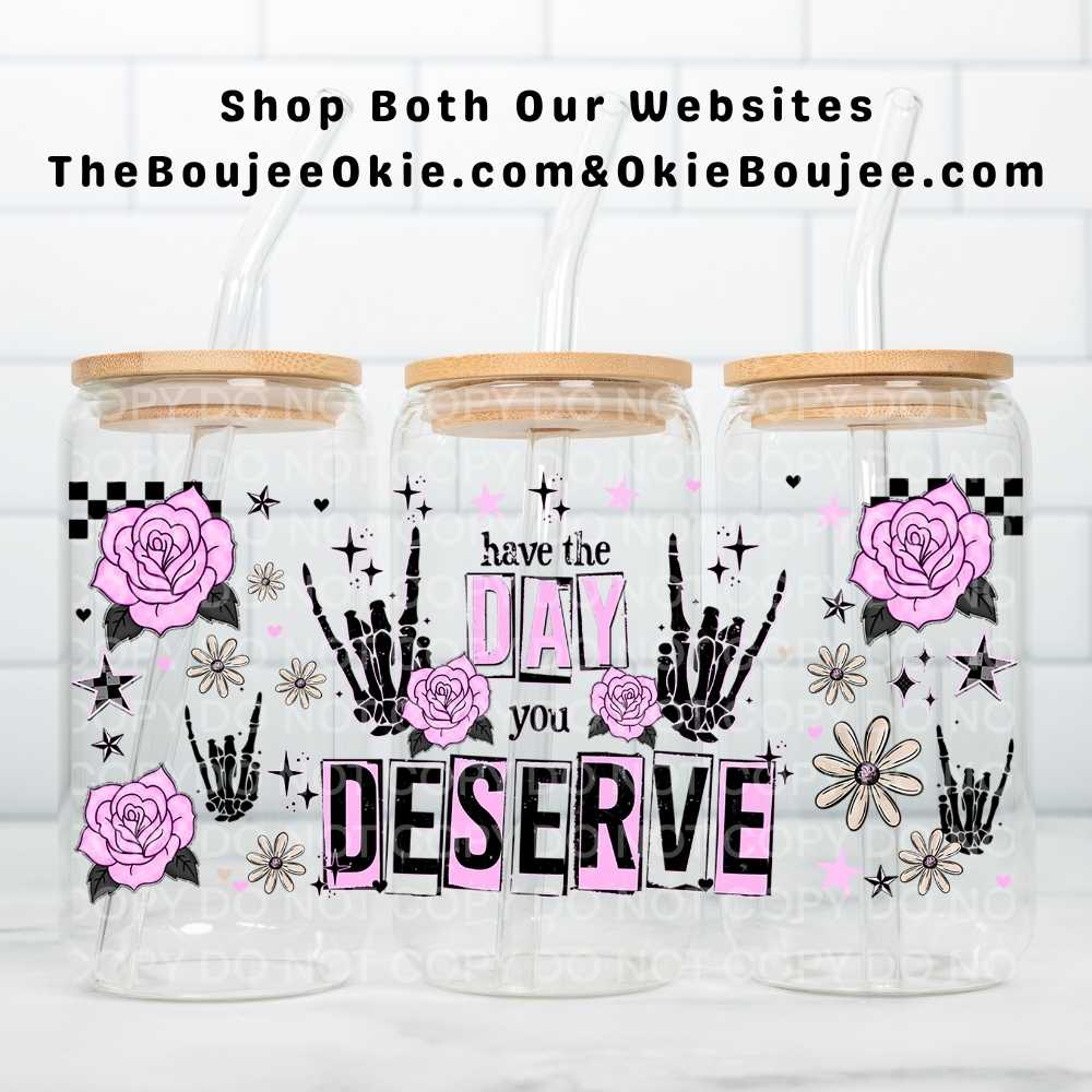 Have The Day Your Deserve Uv Dtf Wrap Double Sided