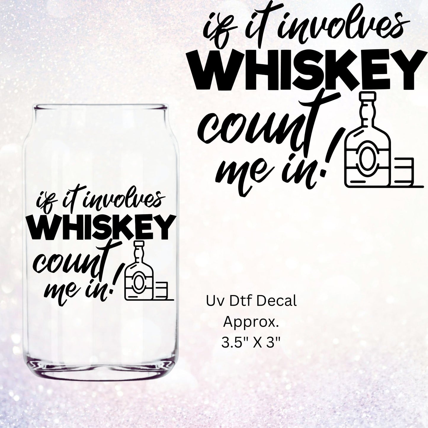 Uv Dtf Decal If It Involves Whiskey Count Me In !