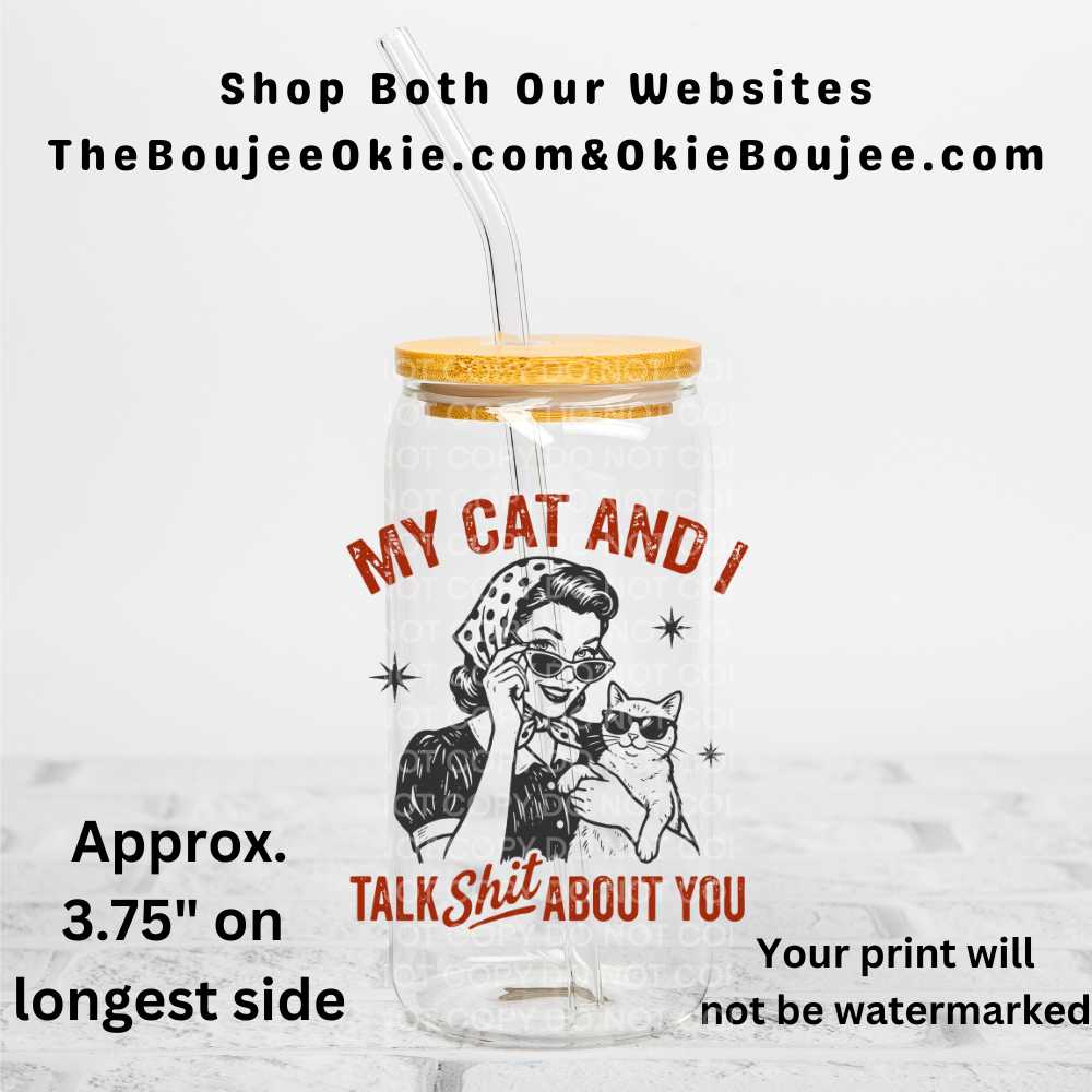 My Cat And I Talk Shit About You Uv Dtf Decal Double Sided