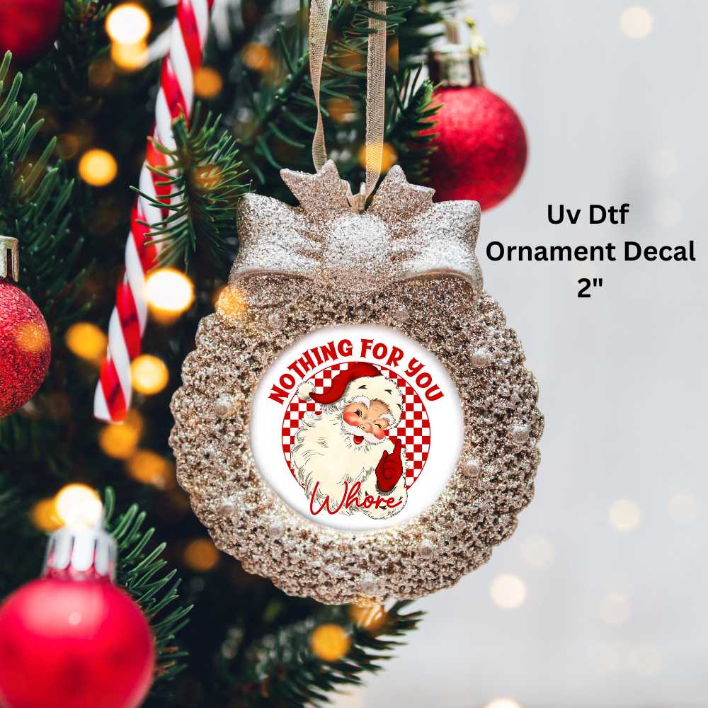 Nothing For You Whore Santa Christmas Ornament or Magnet UV DTF Decal