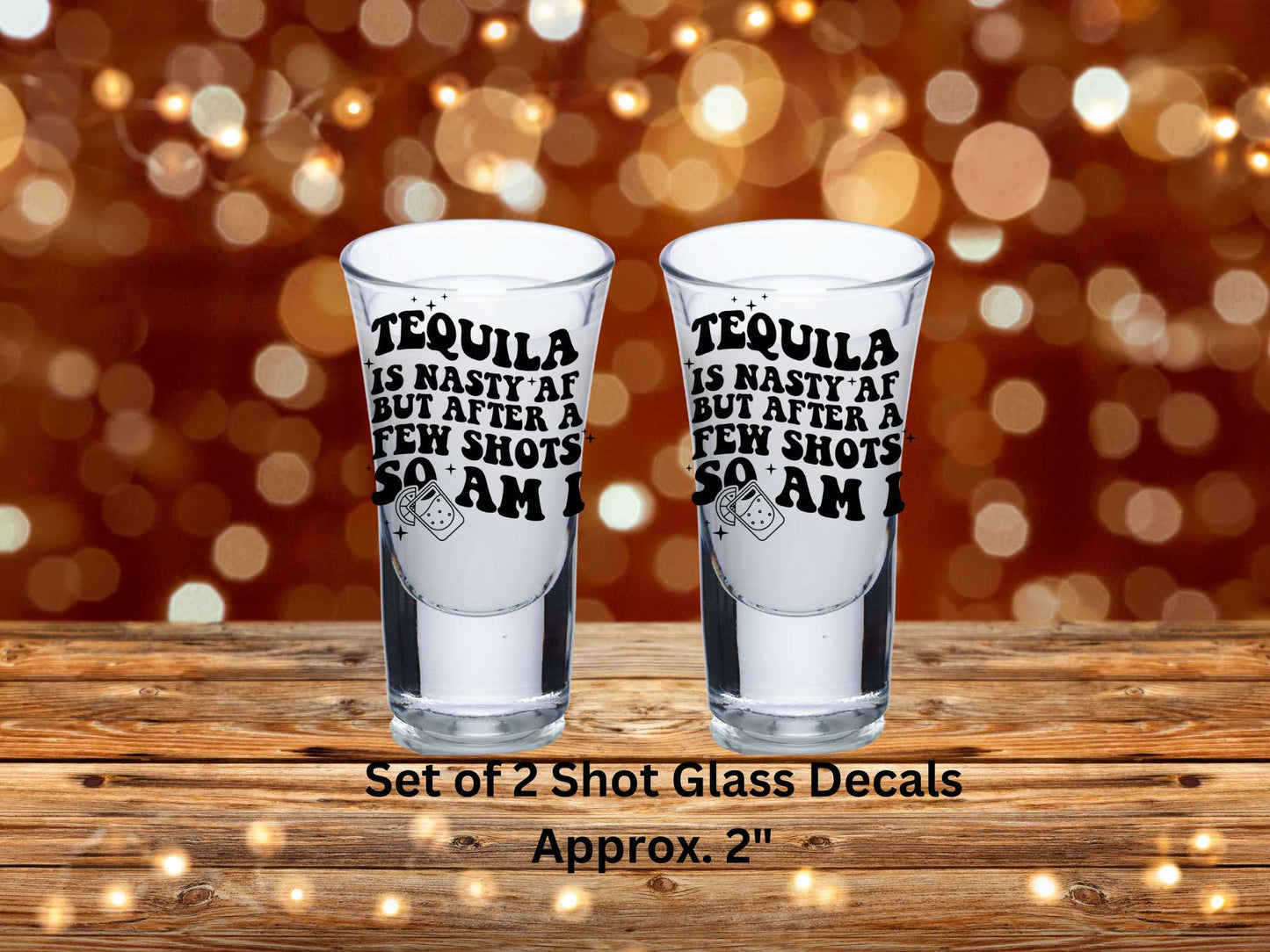 Tequila Is Nasty AF But After A Few Shots So Am I Uv Dtf Decal Set of 2 Shot Glass Decal Double Sided