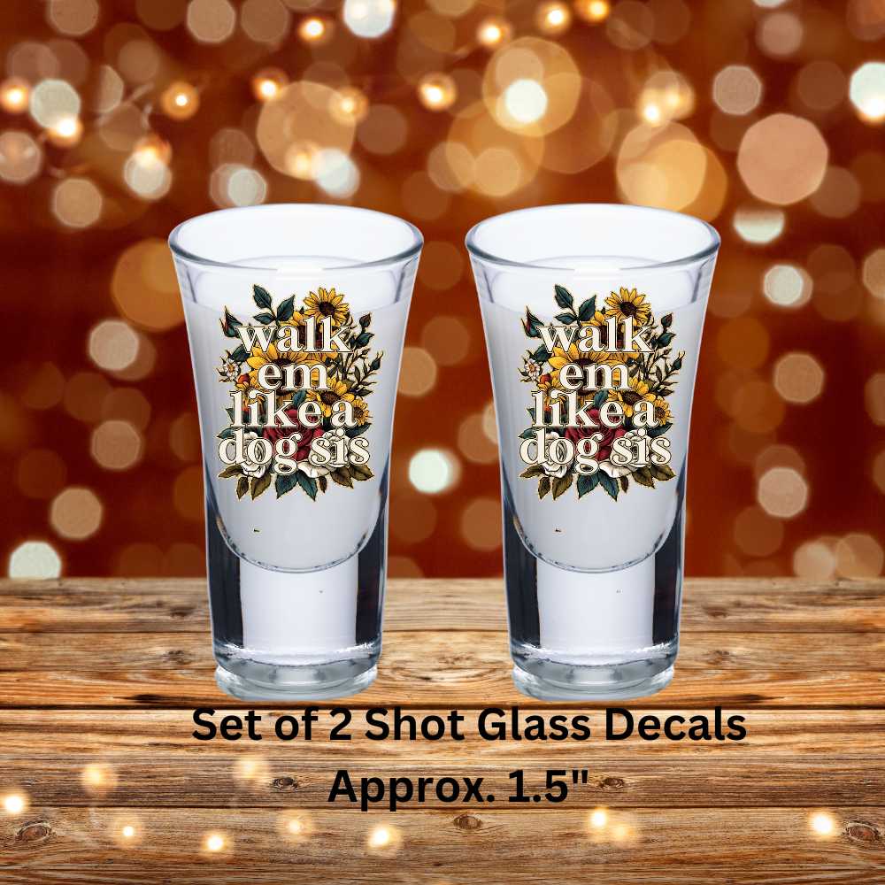Walk Em Like A Dog Sis Uv Dtf Decal Set of 2 Shot Glass Decal Double Sided