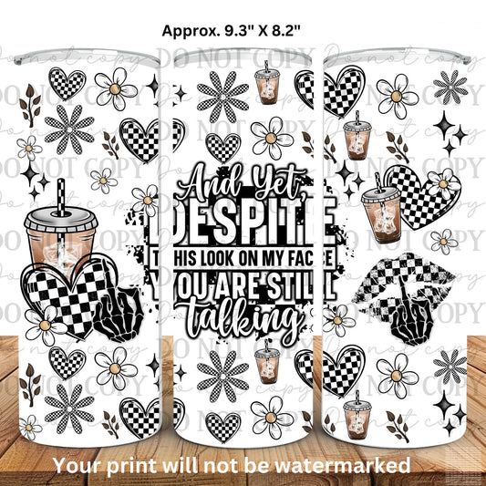 And Yet Despite The Look On My Face 20oz Skinny Tumbler Sublimation Print