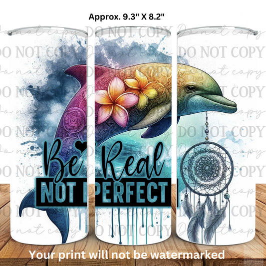 Dolphin Be Real Not Perfect 20oz Skinny Tumbler Sublimation Print