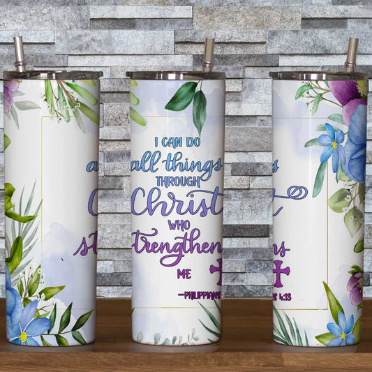 I Can Do All Things Through Christ Who Strengthens Me Skinny Tumbler Sublimation Print