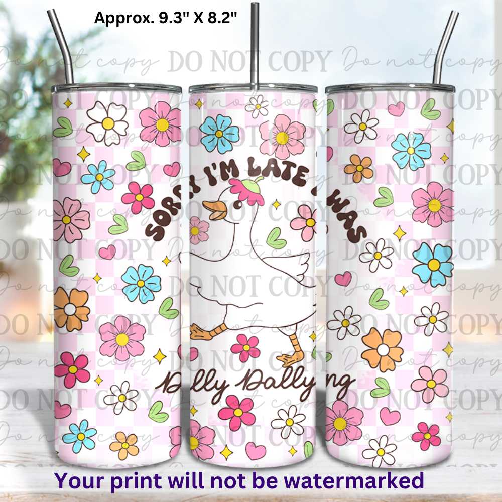 Sorry I'm Late I Was Dilly Dallying Goose 20oz Skinny Tumbler Sublimation Print