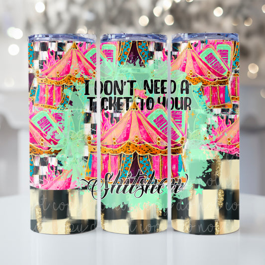 I Don't Need A Ticket To Your Shit Show 20oz Skinny Tumbler Sublimation Print