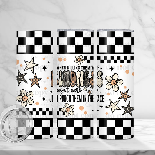 Killing Them With Kindness 20oz Skinny Tumbler Sublimation Print