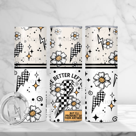 Some Things Are Better Left Unsaid 20oz Skinny Tumbler Sublimation Print