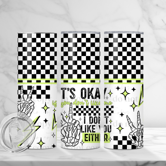 It's Okay If You Don't Like Me 20oz Skinny Tumbler Sublimation Print