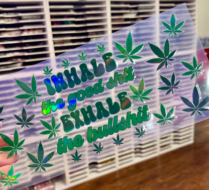 Inhale The Good Shit Exhale The Bullshit Holographic Uv Dtf Wrap | 420