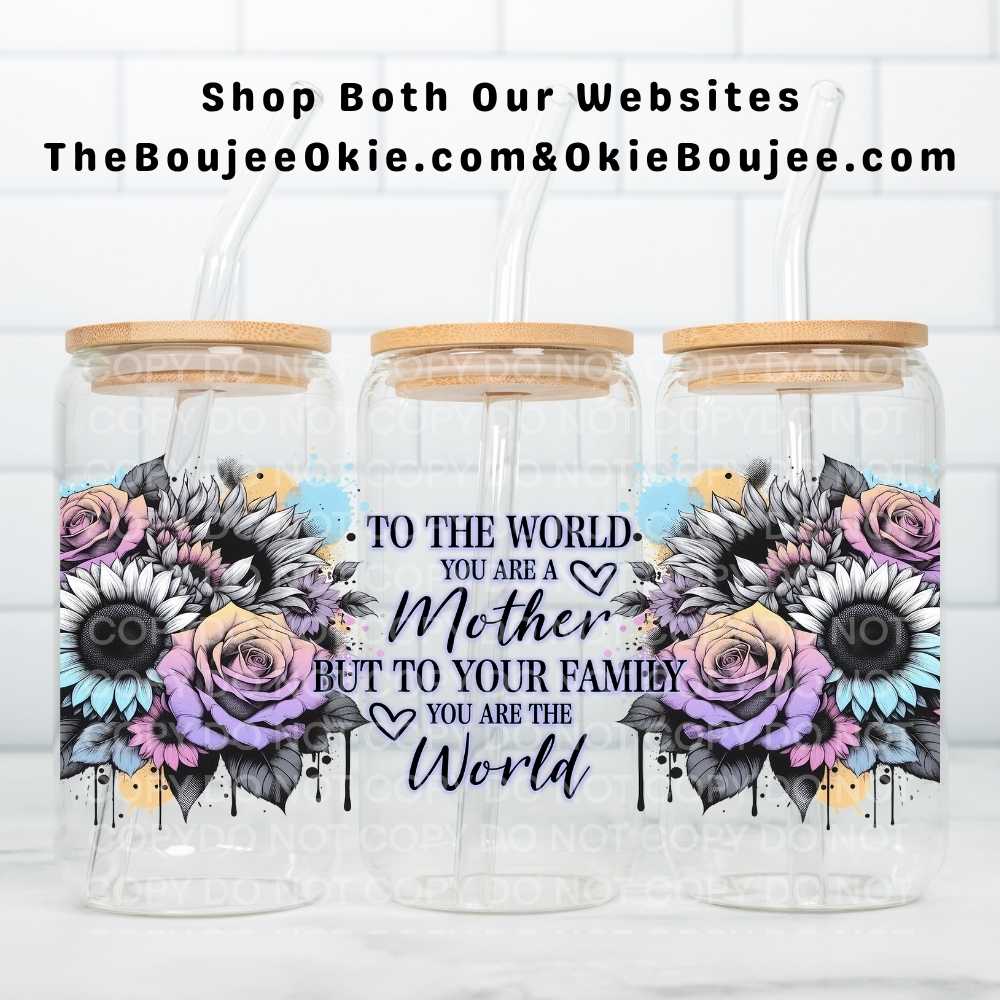 To The World You Are A Mother But To Your Family You Are The World Uv Dtf Wrap