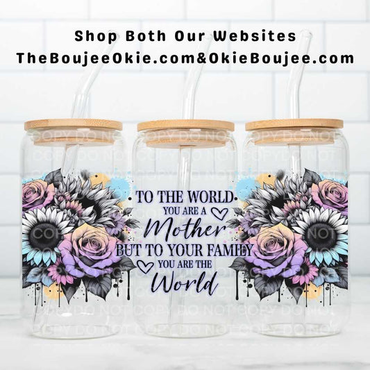 To The World You Are A Mother But To Your Family You Are The World Uv Dtf Wrap