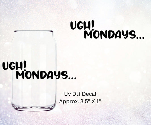 Uv Dtf Decal Ugh ! Mondays...