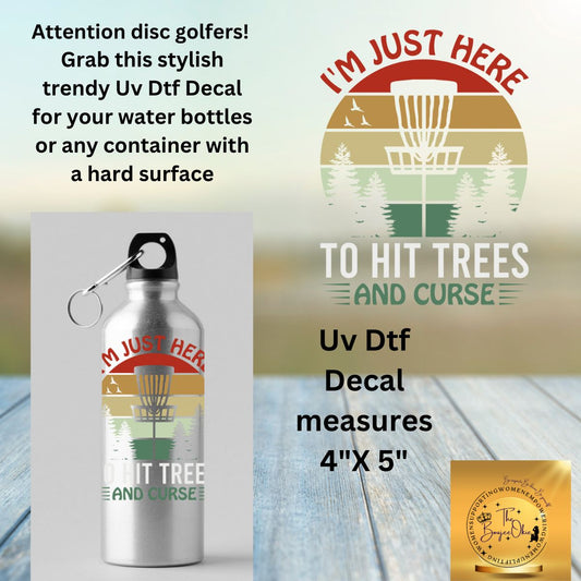 Uv Dtf Decal Disc Golf I'm Just Here To Hit Trees and Curse || Hip Sip Trucker Tumbler Water Bottle Plastic Cups  Water Bottle Decal