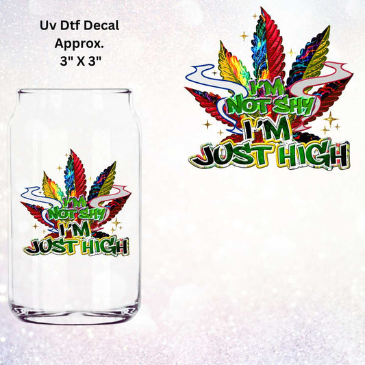 Uv Dtf Decal I'm Not Shy I'm Just High 420