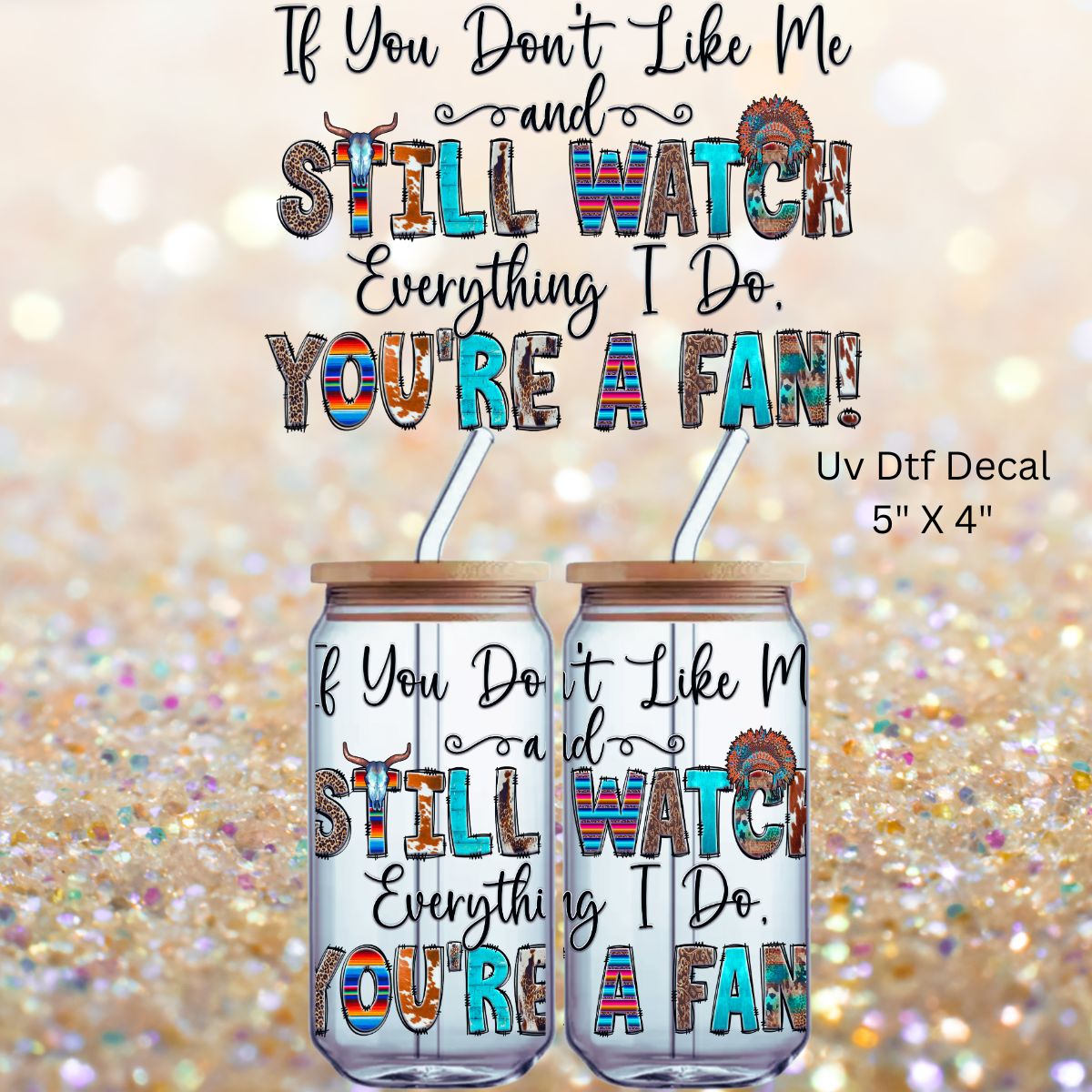 Uv Dtf Wrap Decal If You Don't Like Me and Still Watch You're A Fan | Hip Sip Trucker Tumbler Water Bottle Plastic Cups