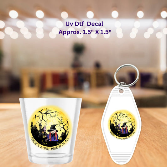 Uv Dtf Shot Glass or Motel Keychain Decal Set of 2 There's A Little Magic In Us All