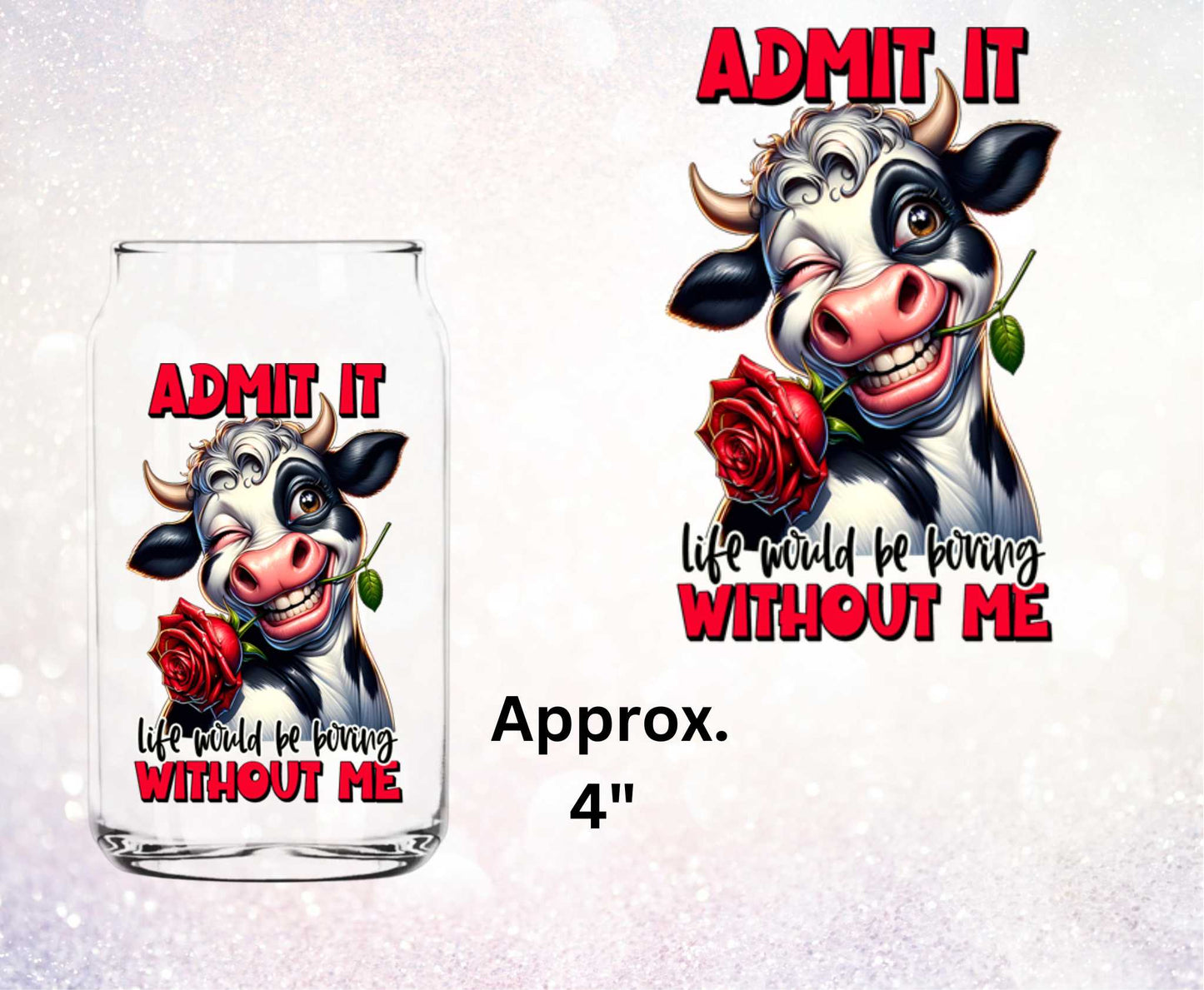 Admit It Life Would Be Boring Without Me Funny Cow UV DTF Decal