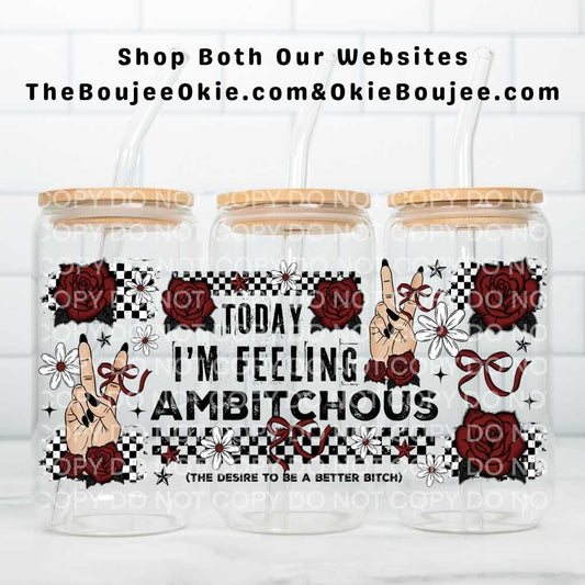 Today I'm Feeling Ambitchous (The Desire To Be A Better Bitch) Uv Dtf Cup Wrap Double Sided