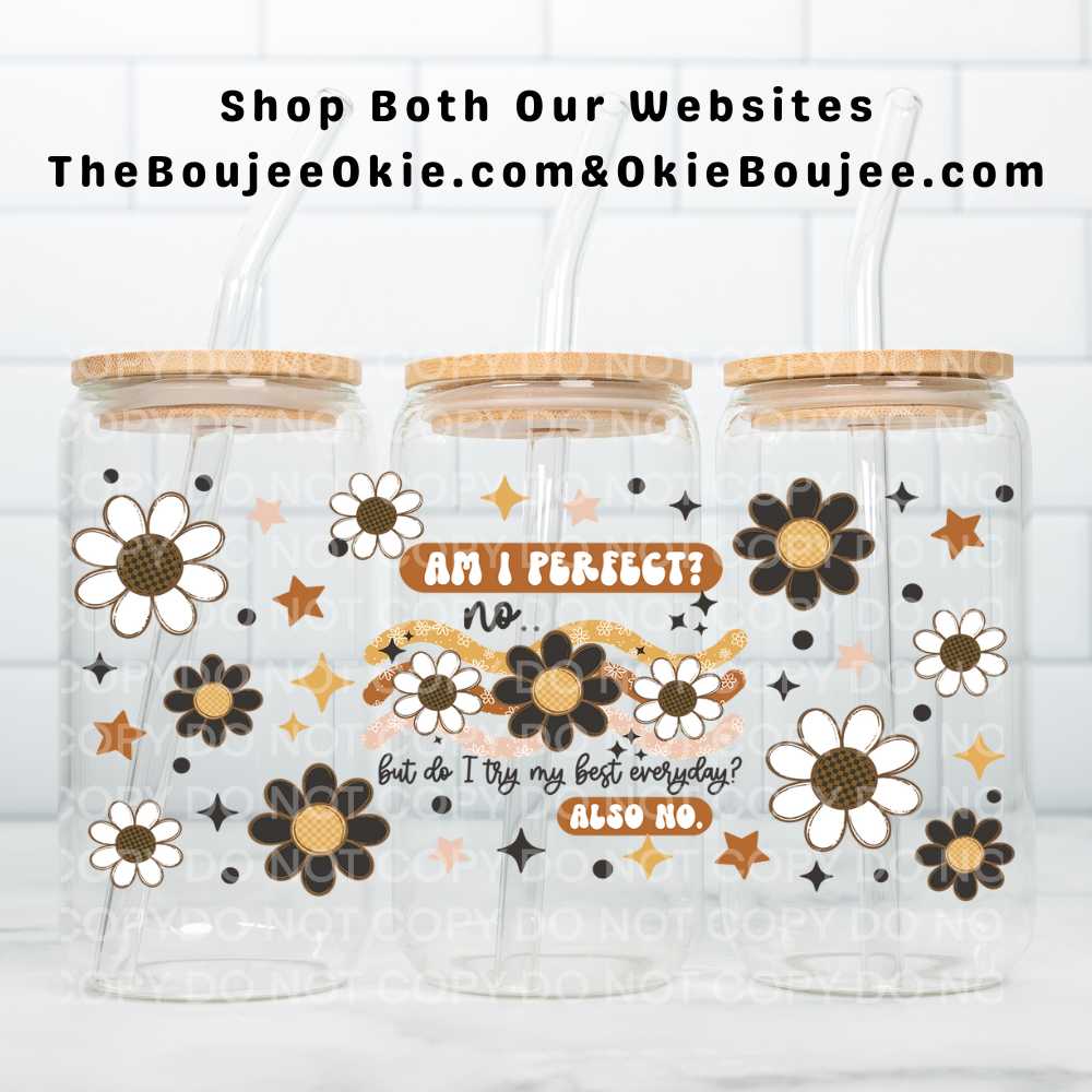 Am I Perfect? No..But Do I Try My Best Everyday? Also No.  UV DTF Double-Sided Wrap – 16oz Glass Can & Tumbler Design