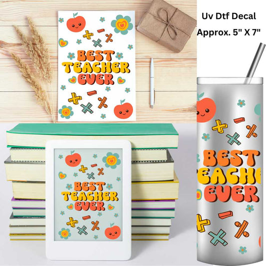 Best Teacher Ever Uv Dtf Decal 5 X 7 Use on Notebooks, Tablets Covers, 20oz Tumblers or Any Hard Smooth Surface