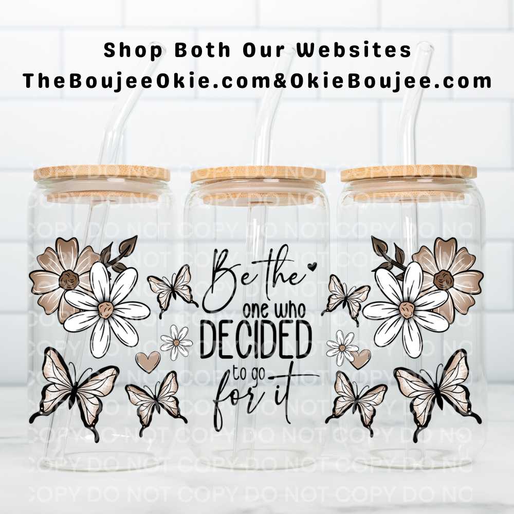Be The One Who Decided To Go For It UV DTF Double-Sided Wrap – 16oz Glass Can & Tumbler Design