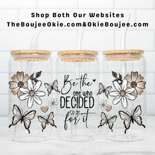 Be The One Who Decided To Go For It UV DTF Double-Sided Wrap – 16oz Glass Can & Tumbler Design