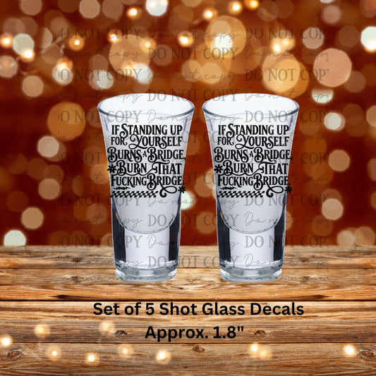 If Standing Up For Yourself Burns A Bridge Burn That Fucking Bridge Set of 2 UV DTF Shot Glass Decals