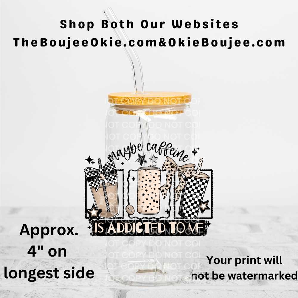 Maybe Caffeine Is Addicted To Me Uv Dtf Decal Double Sided