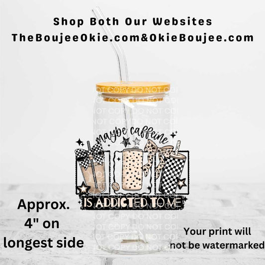 Maybe Caffeine Is Addicted To Me Uv Dtf Decal Double Sided