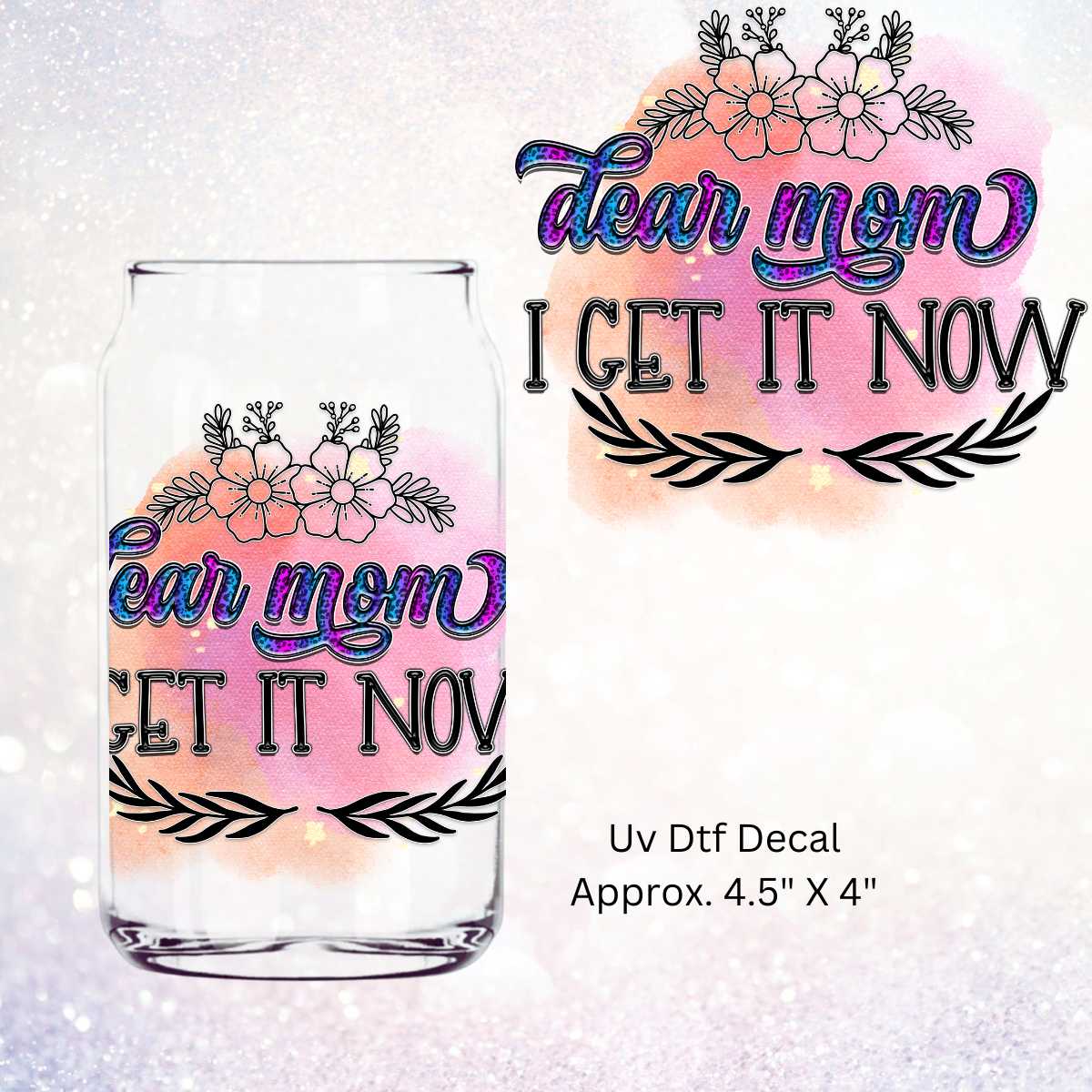 Uv Dtf Decal Dear Mom I Get It Now