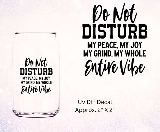 Uv Dtf Decal Do Not Disturb My Peace My Joy My Grind My Whole Entire Vibe