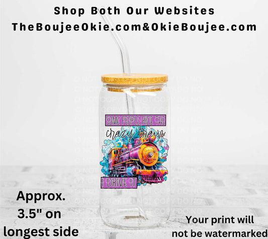 Some People Ride The Crazy Train I Drive It UV DTF Decal Double Sided