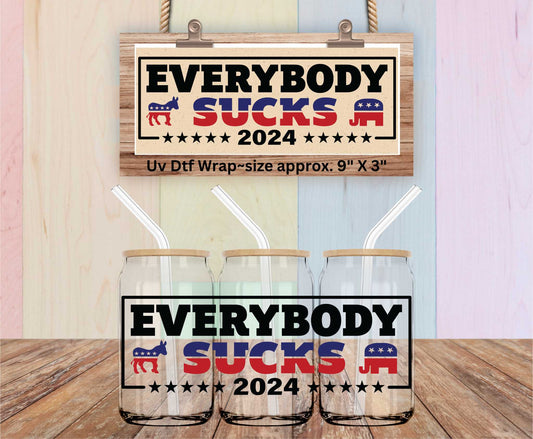 Everybody Sucks 2024 Uv Dtf Wrap Political