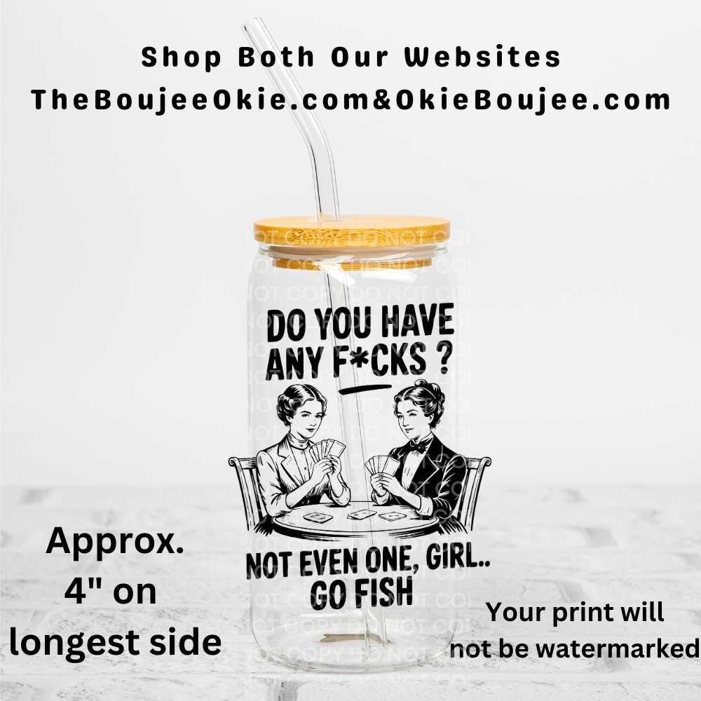 Do You Have Any F*cks? Not Even One Girl..Go Fish Uv Dtf Decal Double Sided