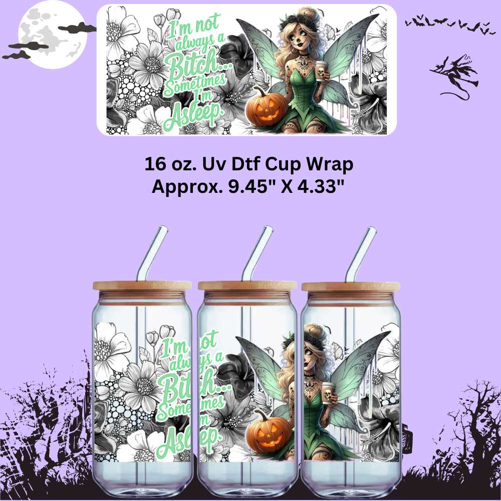 I'm Not Always A Bitch..Sometimes I'm Asleep Double Sided Uv Dtf Wrap Halloween Fairy Bitch