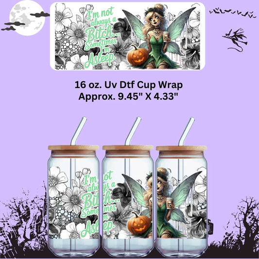 I'm Not Always A Bitch..Sometimes I'm Asleep Double Sided Uv Dtf Wrap Halloween Fairy Bitch