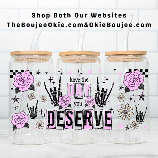 Have The Day Your Deserve Uv Dtf Wrap Double Sided