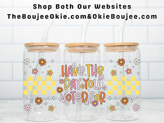 Have The Day You Voted For Double Sided Uv Dtf Wrap