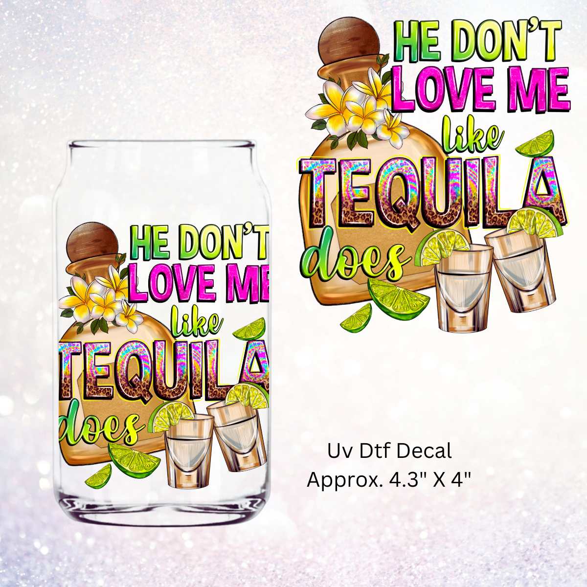Uv Dtf Decal He Don't Love Me Like Tequila Does
