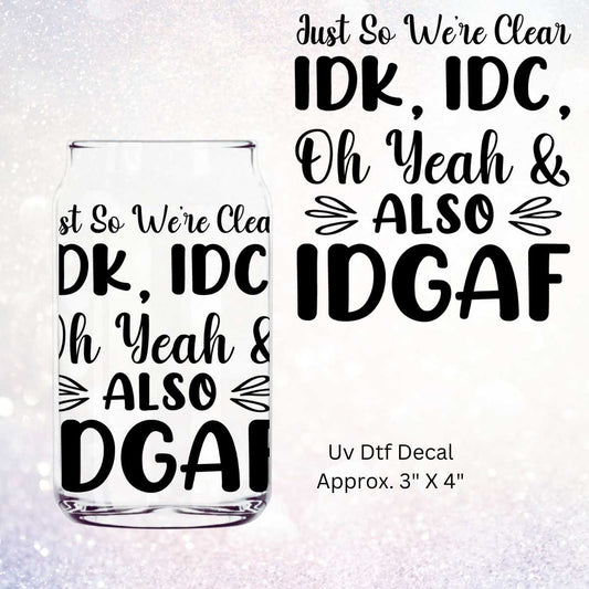 IDK, IDC,& IDGAF Double-Sided UV DTF Decal