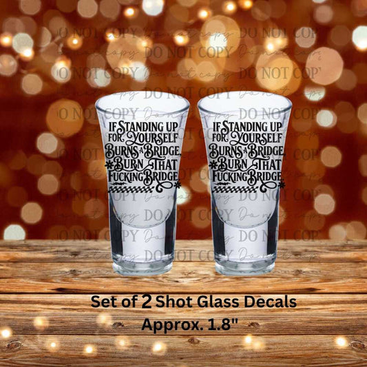 If Standing Up For Yourself Burns A Bridge Burn That Fucking Bridge Set of 2 UV DTF Shot Glass Decals