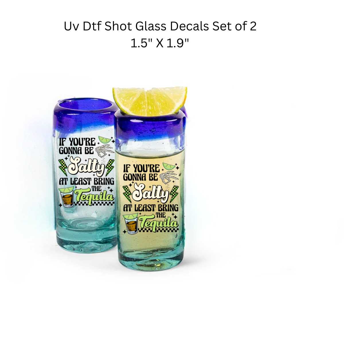 Set of 2 Uv Dtf Shot Glass Decals If You're Gonna Be Salty At Least Bring The Tequila