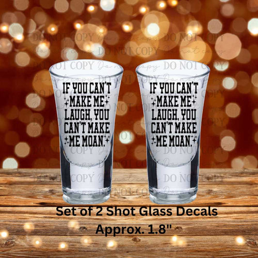 If You Can't Make Me Laugh You Can't Make Me Moan Set of 2 UV DTF Shot Glass Decals