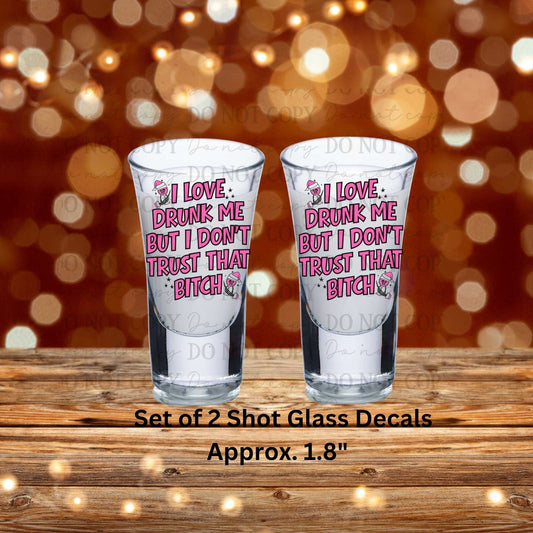 I Love Drunk Me But I Don't Trust That Bitch Set of 2 UV DTF Shot Glass Decals