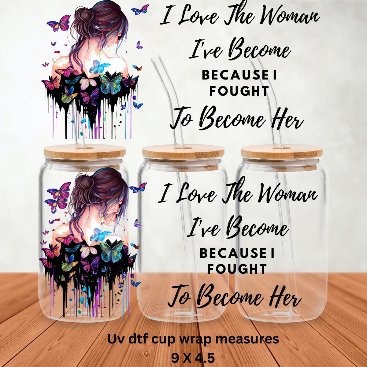 Uv Dtf Cup Wrap I Love The Woman I've Become Because I Fought To Become Her