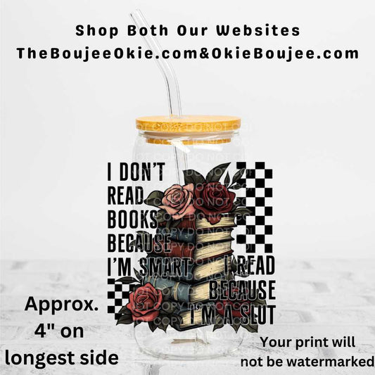 I Don't Read Because I'm Smart I Read Because I'm A Slut Uv Dtf Decal Double Sided